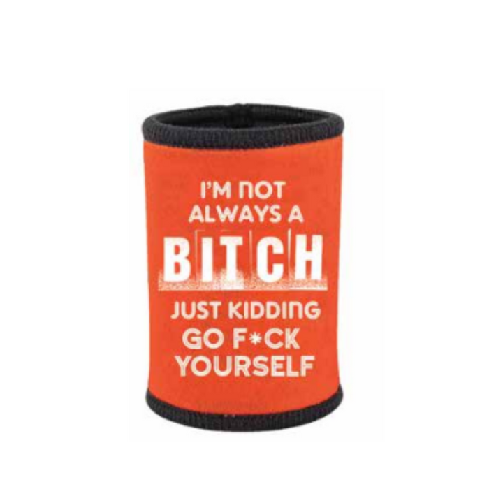 IM NOT ALWAYS A BITCH JUST KIDDING STUBBIE HOLDER